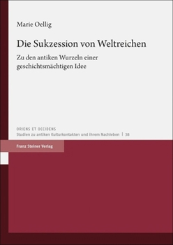 Die Sukzession Von Weltreichen: Zu Den Antiken Wurzeln Einer Geschichtsmachtigen Idee