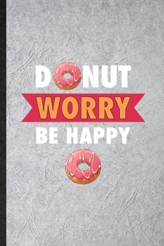 Paperback Donut Worry Be Happy: Blank Funny Cook Baker Chef Lined Notebook/ Journal For Doughnut Workout, Inspirational Saying Unique Special Birthday Book