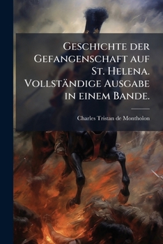 Paperback Geschichte der Gefangenschaft auf St. Helena. Vollständige Ausgabe in einem Bande. [German] Book