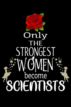 Paperback Only The Strongest Women become Scientists: Appreciation Notebook/Journal Homebook For your favorite Scientist - 6"x9", 120 pages - Lined - Scientist Book