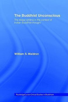 The 'Buddhist Unconscious': The Alaya-Vijnana in the Context of Indian Buddhist Thought (Routledgecurzon Critical Studies in Buddhism)