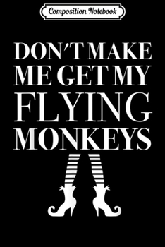 Composition Notebook: Don't Make Me Get My Flying Monkeys  Journal/Notebook Blank Lined Ruled 6x9 100 Pages