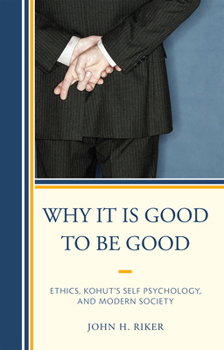 Hardcover Why It Is Good to Be Good: Ethics, Kohut's Self Psychology, and Modern Society Book