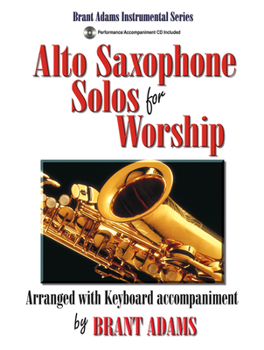 Alto Saxophone Solos for Worship (Brant Adams Instrumental Series, Performance/Accompaniment CD Included)