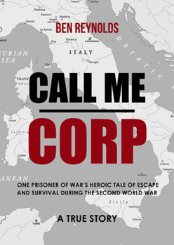 Hardcover Call Me Corp: One Prisoner of War's Heroic Tale of Escape and Survival During the Second World War Book