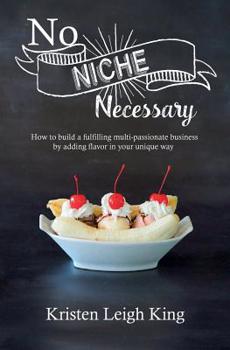 Paperback No Niche Necessary: How to Build a Fulfilling Multi-Passionate Business by Adding Flavor in Your Unique Way Book