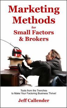 Paperback Marketing Methods for Small Factors & Brokers: Tools from the Trenches to Make Your Factoring Business Thrive! Book