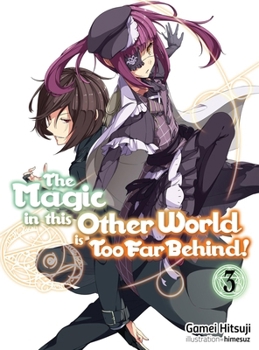 The Magic in this Other World is Too Far Behind! Volume 3 - Book #3 of the Magic in this Other World is Too Far Behind! (Light Novel)