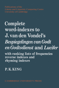 Complete Word-Indexes to J. Van Den Vondel's Bespiegelingen Van Godt En Godtsdienst and Lucifer: With Ranking Lists of Frequencies Reverse Indexes and