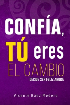 Paperback Confía, tú eres el cambio: Decide ser feliz ahora [Spanish] Book