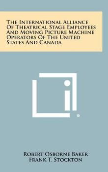 Hardcover The International Alliance Of Theatrical Stage Employees And Moving Picture Machine Operators Of The United States And Canada Book