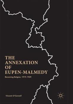 Paperback The Annexation of Eupen-Malmedy: Becoming Belgian, 1919-1929 Book