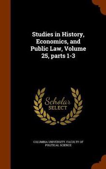 Hardcover Studies in History, Economics, and Public Law, Volume 25, Parts 1-3 Book