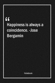 Paperback Happiness is always a coincidence. -Jose Bergamin: Lined Gift Notebook With Unique Touch - Journal - Lined Premium 120 Pages -happiness Quotes- Book