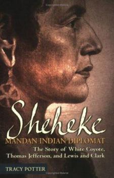 Paperback Sheheke, Mandan Indian Diplomat: The Story of White Coyote, Thomas Jefferson, and Lewis and Clark Book