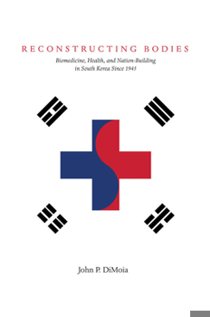 Hardcover Reconstructing Bodies: Biomedicine, Health, and Nation Building in South Korea Since 1945 Book