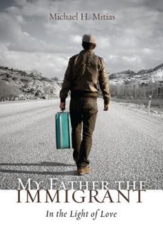 Paperback My Father the Immigrant: In the Light of Love Book