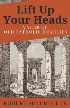 Paperback Lift Up Your Heads: A Year of Old Catholic Homilies Book