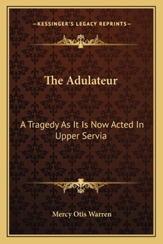Paperback The Adulateur: A Tragedy As It Is Now Acted In Upper Servia Book