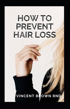 Paperback How to Prevent Hair Loss: The Ultimate Guide To Preventing And Treating Hair Loss Book