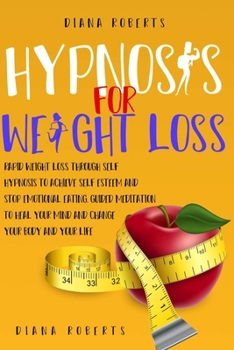 Paperback Hypnosis for Weight Loss: Rapid Weight Loss through Self-Hypnosis to Achieve Self-Esteem and Stop Emotional Eating. Guided Meditation to Heal Yo Book