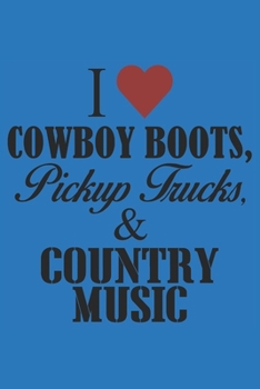 I LOVE COWBOY BOOTS, PICKUP TRUCKS, AND COUNTRY MUSIC: 6x9 inch | lined | ruled paper | notebook | notes