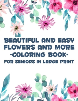 Paperback Beautiful And Easy Flowers And More Coloring Book For Seniors In Large Print: Charming Flowers And Animal Designs To Color, Relaxing Coloring Activity [Large Print] Book