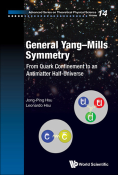 Hardcover General Yang-Mills Symmetry: From Quark Confinement to an Antimatter Half-Universe Book