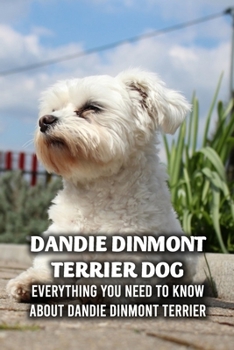 Paperback Dandie Dinmont Terrier Dog: Everything You Need to Know About Dandie Dinmont Terrier: The Complete Dandie Dinmont Terrier Dog Breed Guide Book