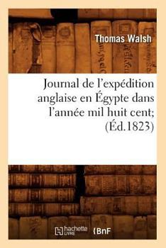 Paperback Journal de l'Expédition Anglaise En Égypte Dans l'Année Mil Huit Cent (Éd.1823) [French] Book