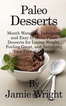 Paperback Paleo Desserts: Mouth Watering, Indulgent, and Easy to Make Paleo Desserts for Losing Weight, Feeling Great, and Satisfying Your Prima Book