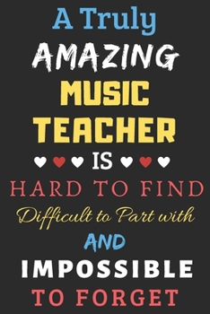 Paperback A Truly Amazing Music Teacher Is Hard To Find Difficult To Part With And Impossible To Forget: lined notebook, funny Music Teacher gift Book