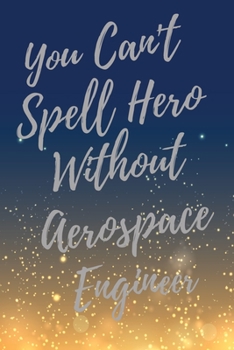 Paperback You Can't Spell Hero Without Aerospace Engineer: Super Aerospace Engineer Inspirational Quotes Journal & Notebook (Aerospace Engineer Appreciation Gif Book