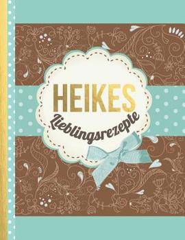Heikes Lieblingsrezepte: Das personalisierte Rezeptbuch "Heike" zum Selberschreiben für 120 Rezept Favoriten mit Inhaltsverzeichnis uvm. – edles, ... Softcover (leeres Kochbuch) (German Edition)