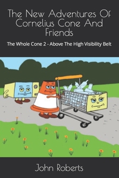 Paperback The New Adventures Of Cornelius Cone And Friends: The Whole Cone 2 - Above The High Visibility Belt Book