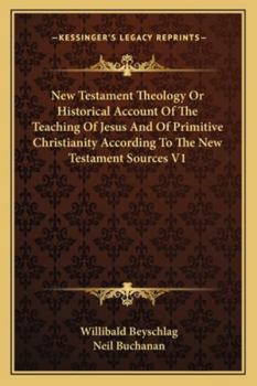 Paperback New Testament Theology Or Historical Account Of The Teaching Of Jesus And Of Primitive Christianity According To The New Testament Sources V1 Book
