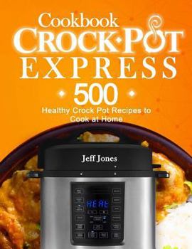 Paperback Crock Pot Express Cookbook: 500 Healthy Crock Pot Recipes to Cook at Home Book