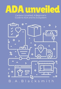 Paperback ADA Unveiled: A Beginners Guide to Cardano and it's Ecosystem: What is Cardano? What is ADA? Book