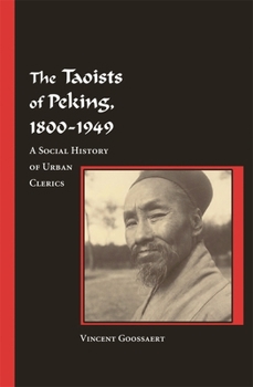 The Taoists of Peking, 1800-1949: A Social History of Urban Clerics - Book #284 of the Harvard East Asian Monographs