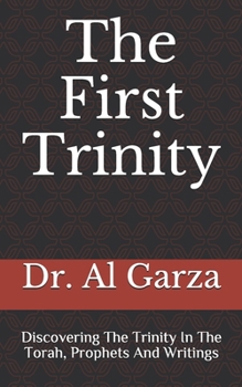 Paperback The First Trinity: Discovering The Trinity In The Torah, Prophets And Writings Book