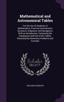 Hardcover Mathematical and Astronomical Tables: For the Use of Students of Mathematics, Practical Astronomers, Surveyors, Engineers, and Navigators; With an Int Book