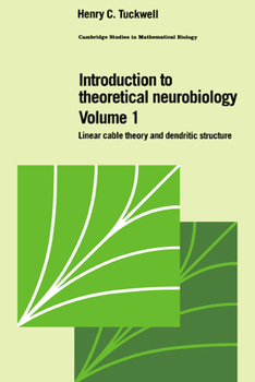 Introduction to Theoretical Neurobiology: Volume 1, Linear Cable Theory and Dendritic Structure - Book  of the Cambridge Studies in Mathematical Biology