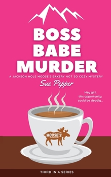 Paperback Boss Babe Murder: A Jackson Hole Moose's Bakery Not So Cozy Mystery Book