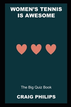Women's Tennis is Awesome: The Big Quiz Book
