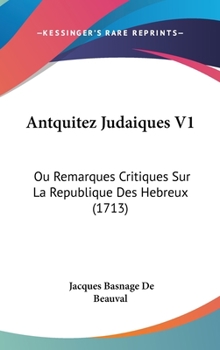 Hardcover Antquitez Judaiques V1: Ou Remarques Critiques Sur La Republique Des Hebreux (1713) Book