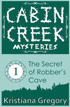 Secret of Robber's Cave - Book #1 of the Cabin Creek Mysteries
