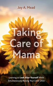 Hardcover Taking Care of Mama: Learning to Look After Yourself While Simultaneously Raising Your Little Ones Book