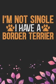 I'm Not Single I Have a Border Terrier: Cool Border Terrier Dog Journal Notebook - Border Terrier Puppy Lover Gifts – Funny Border Terrier Dog ... Terrier Dad & Mom Gifts. 6 x 9 in 120 pages