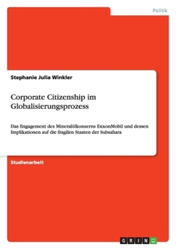Paperback Corporate Citizenship im Globalisierungsprozess: Das Engagement des Mineralölkonzerns ExxonMobil und dessen Implikationen auf die fragilen Staaten der [German] Book