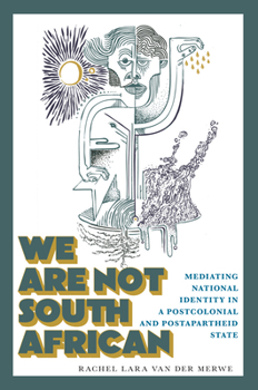 We Are Not South African: Mediating National Identity in a Postcolonial and Post-Apartheid State